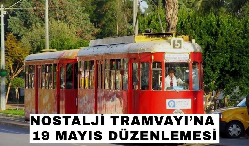 Antalya’da Nostalji Tramvayı’na 19 Mayıs düzenlemesi