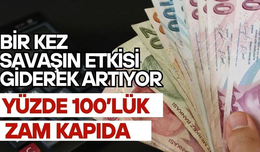 Savaşın etkisi giderek artıyor! Yüzde 100’lük zam kapıda