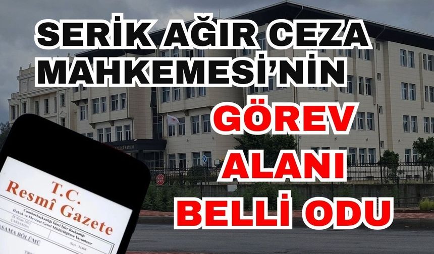 Serik Ağır Ceza Mahkemesi’nin görev alanı belli odu