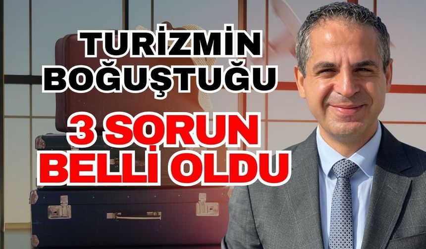 Turizmin boğuştuğu 3 sorun belli oldu