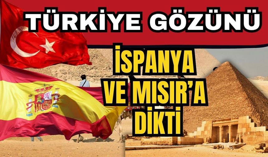 Türkiye gözünü İspanya ve Mısır’a dikti