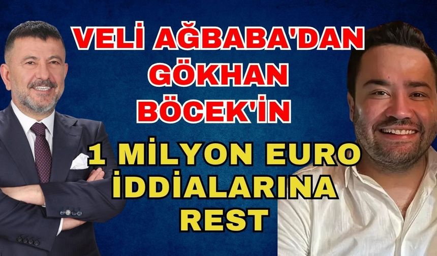 Veli Ağbaba'dan Gökhan Böcek'in 1 milyon Euro iddialarına rest