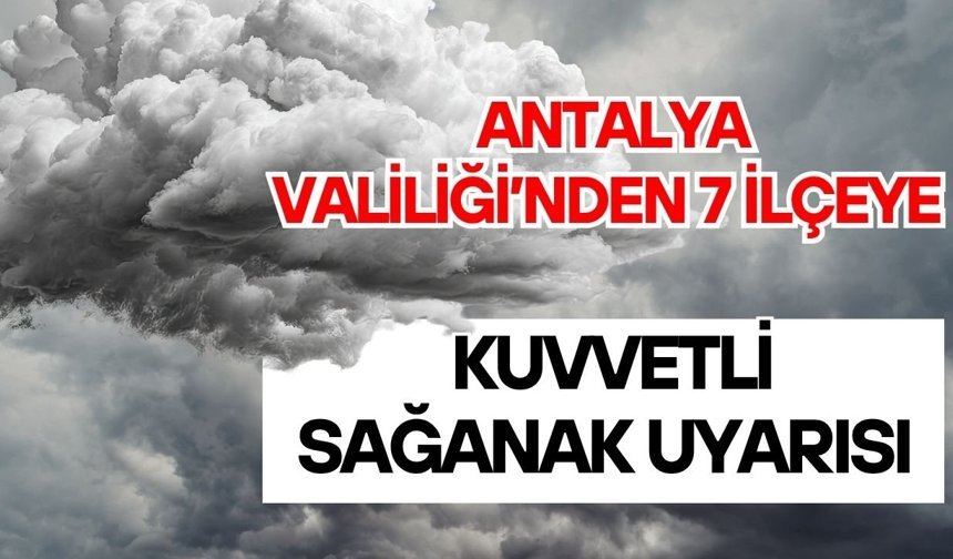 Antalya Valiliği’nden 7 ilçeye kuvvetli sağanak uyarısı