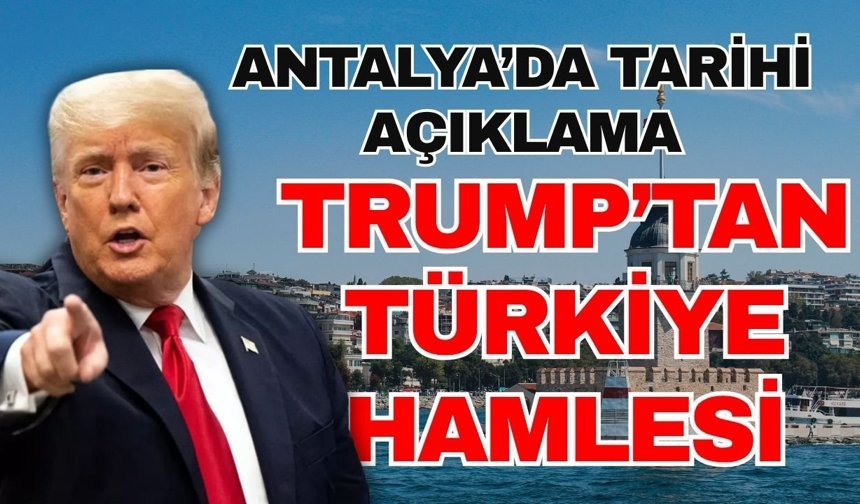 Yalçındağ’dan Antalya’da tarihi açıklama! Trump’tan Türkiye hamlesi