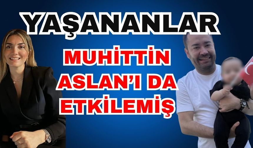 Yaşananlar Muhittin Aslan’ı da etkilemiş