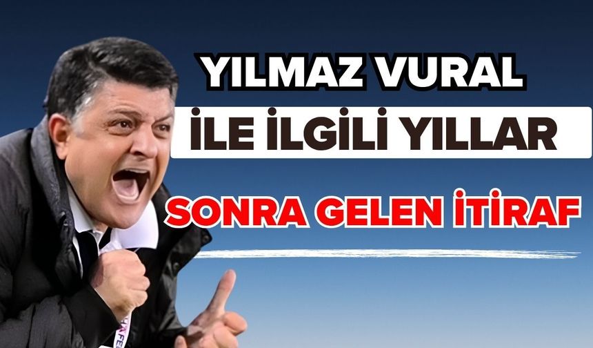 Yılmaz Vural ile ilgili yıllar sonra gelen itiraf!