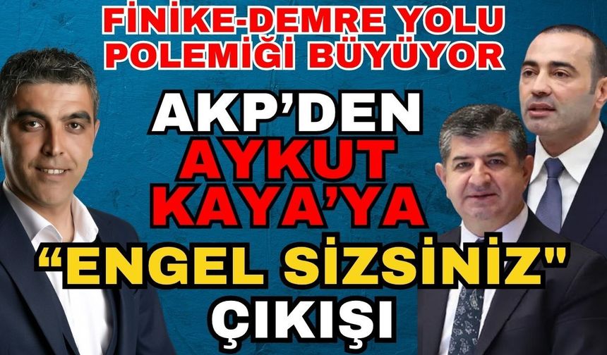 Finike-Demre yolu polemiği büyüyor: AK Parti'den Aykut Kaya'ya "Engel sizsiniz" çıkışı