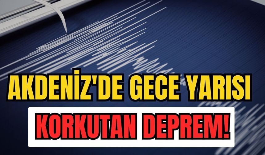 AFAD duyurdu: Akdeniz'de gece yarısı korkutan deprem