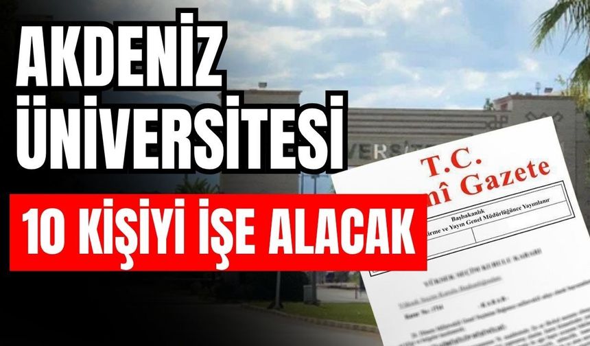 Akdeniz Üniversitesi 10 kişiyi işe alacak