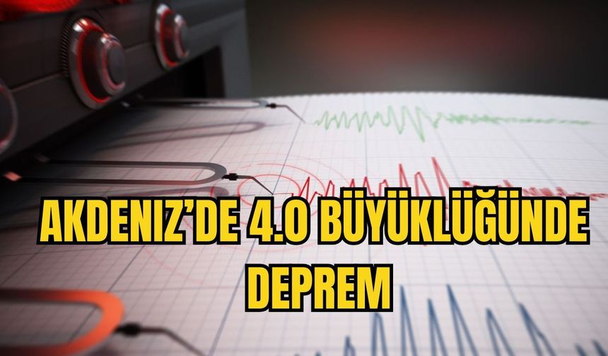 Akdeniz’de 4.0 Büyüklüğünde Deprem