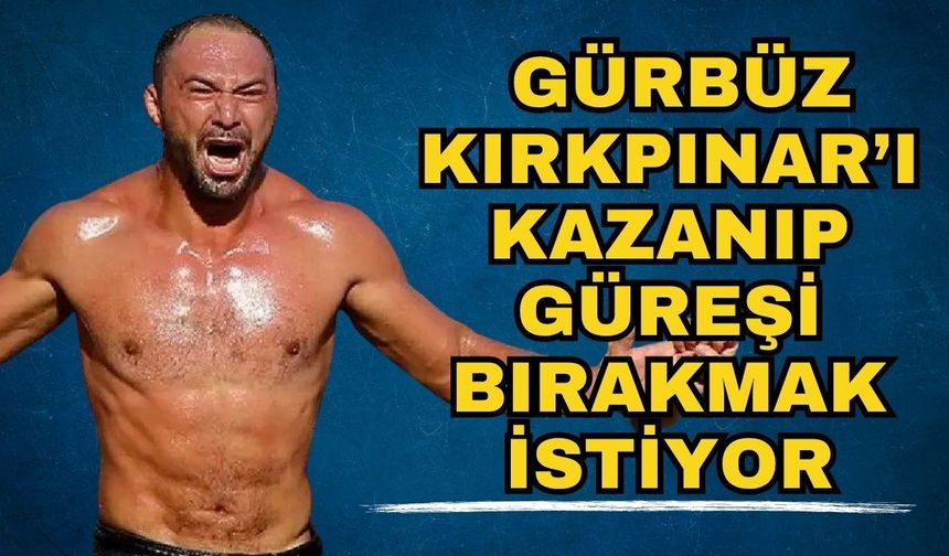 Antalyalı Ali Gürbüz Kırkpınar’ı kazanıp güreşi bırakmak istiyor