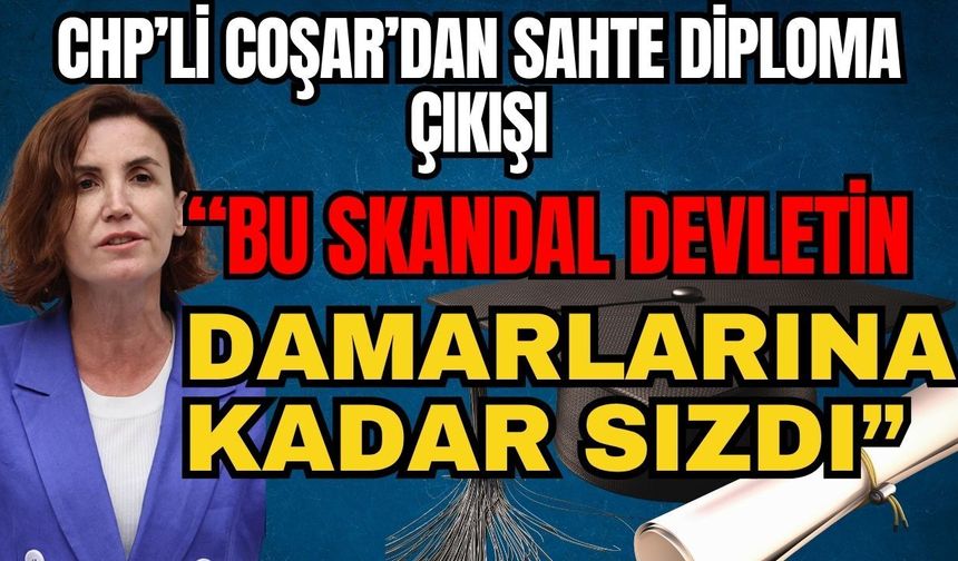 Aliye Coşar’dan sahte diploma çıkışı: “Bu skandal devletin damarlarına kadar sızdı”