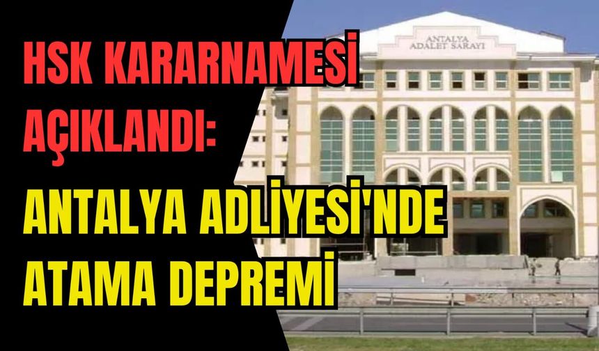 HSK kararnamesi açıklandı: Antalya Adliyesi'nde atama depremi