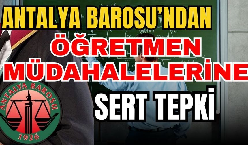 Antalya Barosu’ndan öğretmen müdahalelerine sert tepki