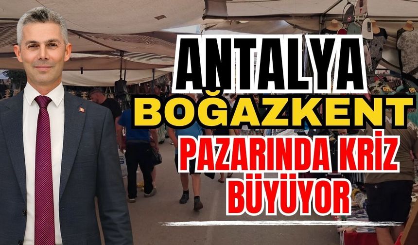 Antalya Boğazkent pazarında kriz büyüyor