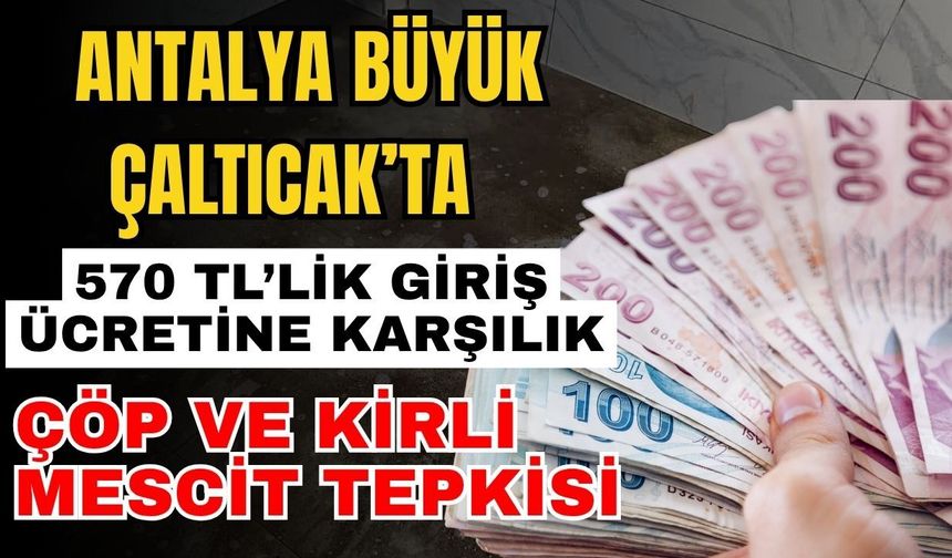 Antalya Büyük Çaltıcak’ta 570 TL’lik giriş ücretine karşılık çöp ve kirli mescit tepkisi