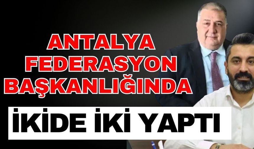 Antalya federasyon başkanlığında ikide iki yaptı