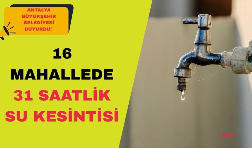Antalya Büyükşehir Belediyesi duyurdu! 16 mahallede 31 saatlik su kesintisi yaşanacak