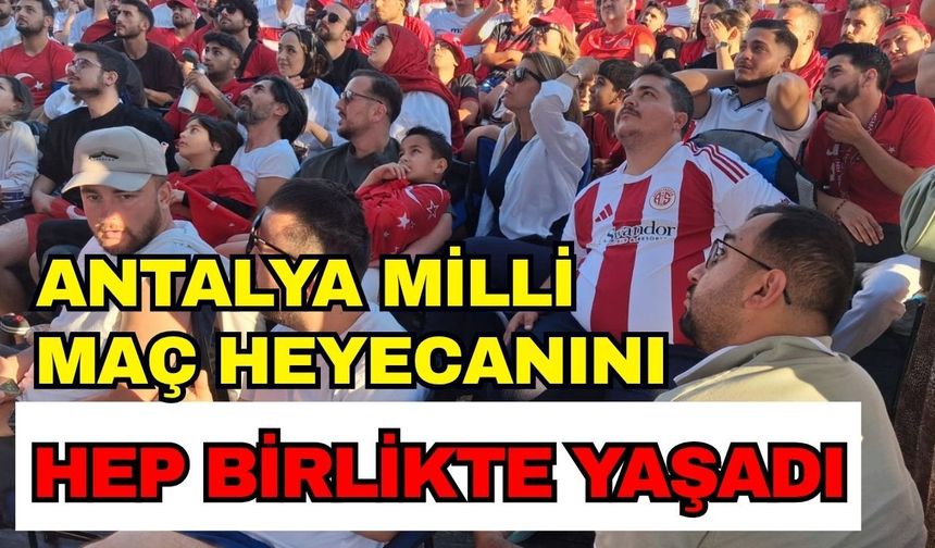 Antalya milli maç heyecanını hep birlikte yaşadı