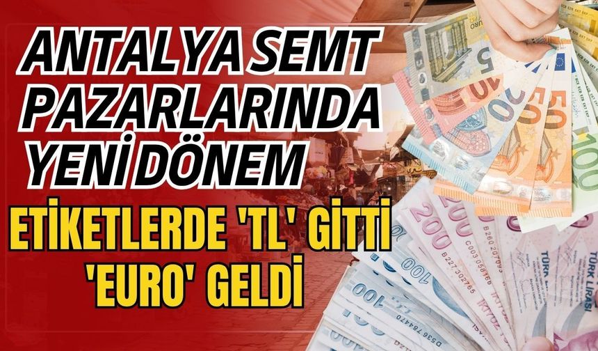 Antalya semt pazarlarında yeni dönem! Etiketlerde 'TL' gitti, 'Euro' geldi