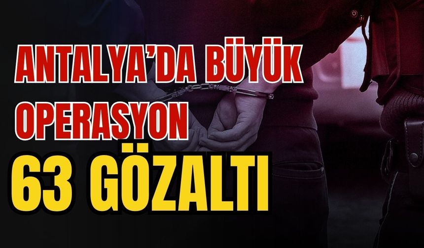 Antalya’da büyük operasyon 63 gözaltı