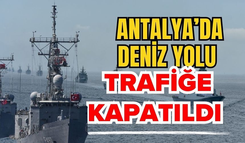 Antalya’da deniz yolu trafiğe kapatıldı