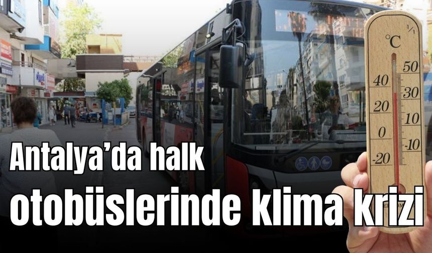 Antalya’da halk otobüslerde klima krizi