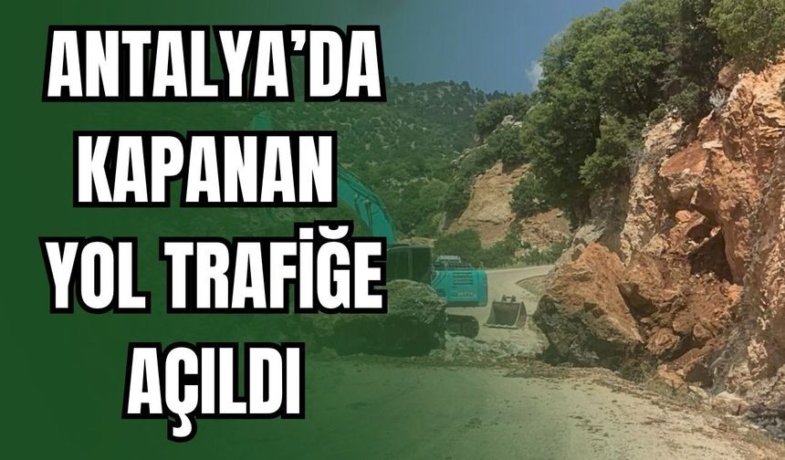 Antalya’da kapanan yol trafiğe açıldı