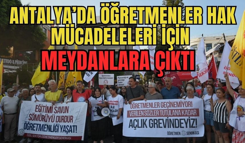 Antalya'da öğretmenler hak mücadeleleri için meydanlara çıktı