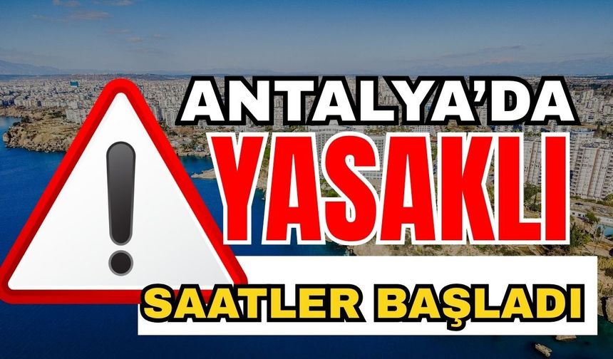 Antalya’da yasaklı saatler başladı
