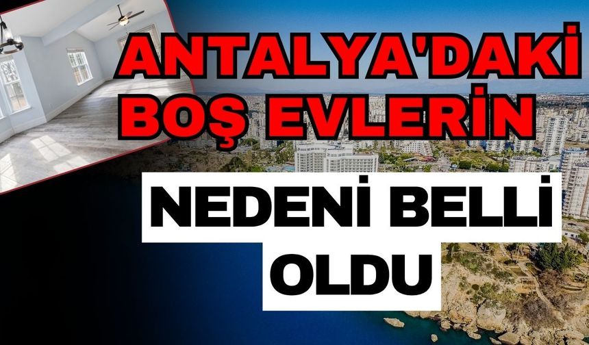 Antalya'daki boş evlerin nedeni belli oldu