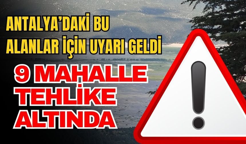 Antalya’daki bu alanlar için uyarı geldi! 9 mahalle tehlike Altında
