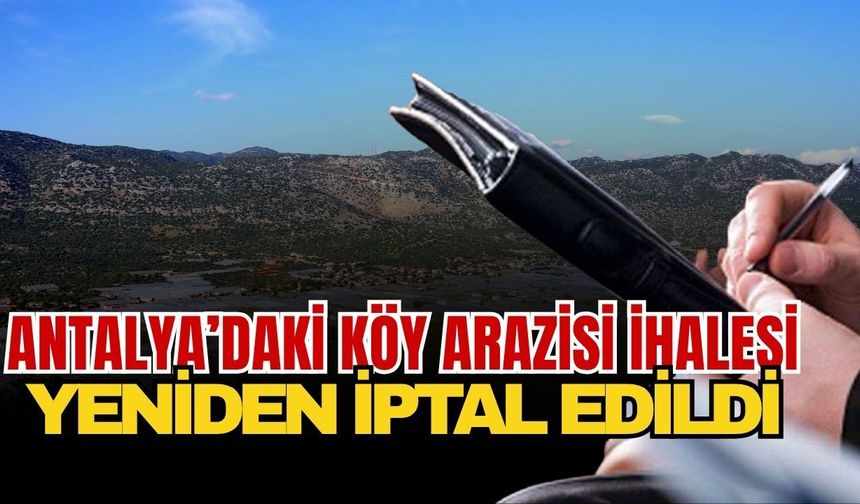 Antalya’daki köy arazisi ihalesi yeniden iptal edildi
