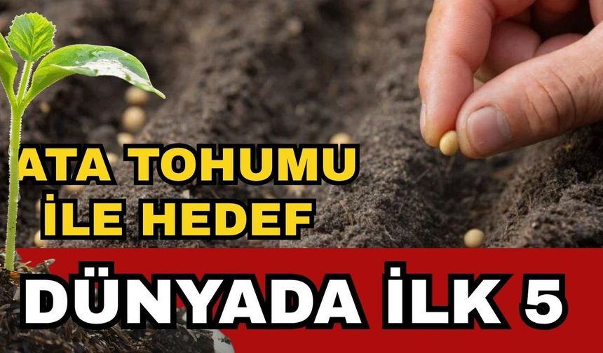 Antalya’dan duyuruldu! Ata tohumu ile hedef; dünyada ilk 5