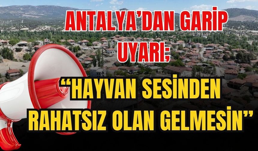 Antalya’dan garip uyarı; “Hayvan sesinden rahatsız olan gelmesin”