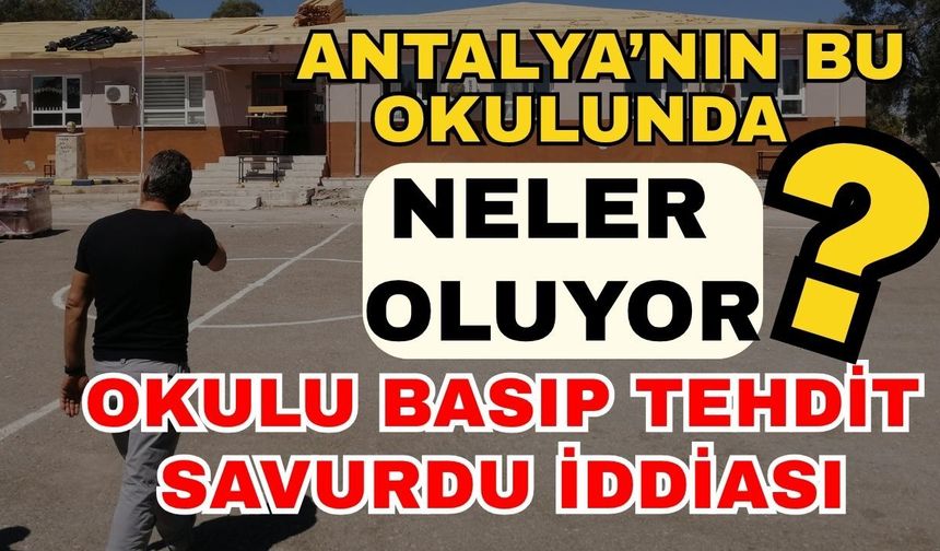 Antalya’nın bu okulunda neler oluyor? Okulu basıp tehdit savurdu iddiası
