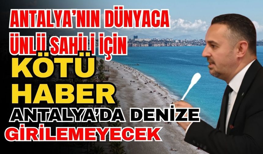 Antalya’nın dünyaca ünlü sahili için kötü haber! Antalya’da denize girilemeyecek