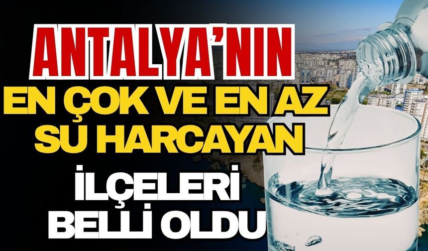 Antalya’nın en çok ve en az su harcayan ilçeleri belli oldu
