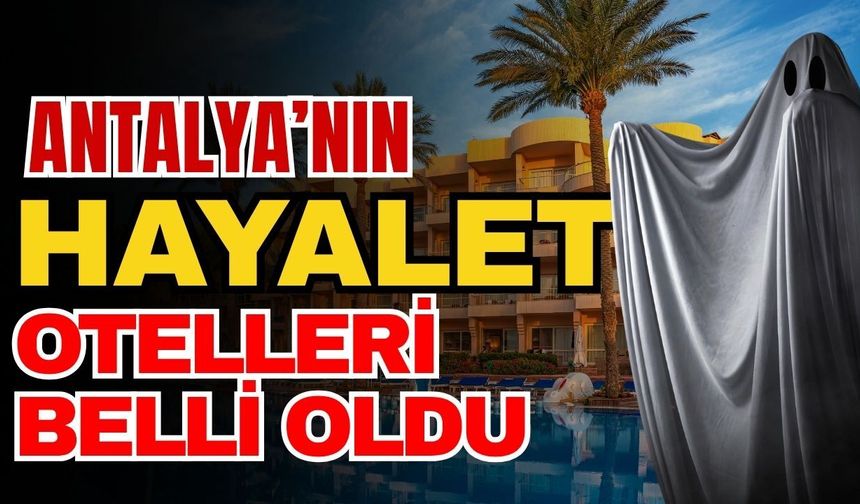 Antalya’nın hayalet otelleri belli oldu! Antalya’nın yarım kalan yatırımları