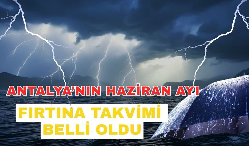Antalya’nın haziran ayı fırtına takvimi belli oldu