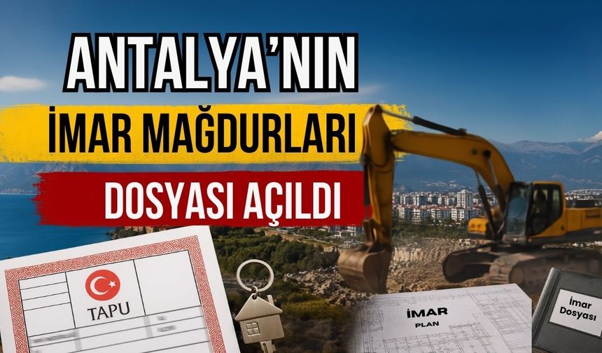 Antalya’nın imar mağdurları dosyası açıldı
