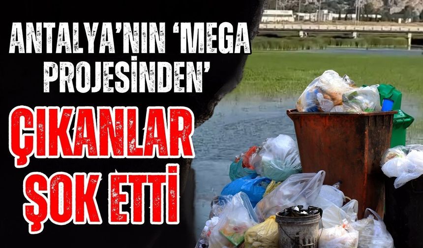 Antalya’nın ‘Mega projesinden’ çıkanlar şok etti