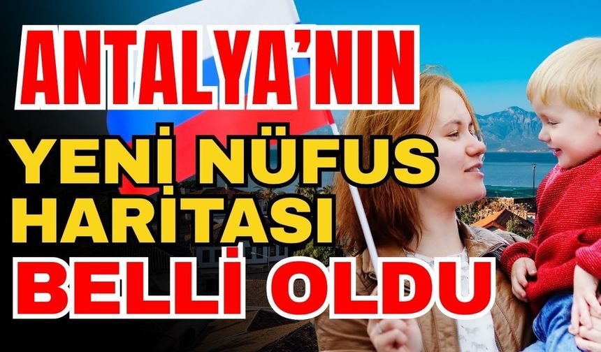 Antalya’nın yeni nüfus haritası belli oldu! Ruslar ve yabancılar en çok nerede yaşıyor?
