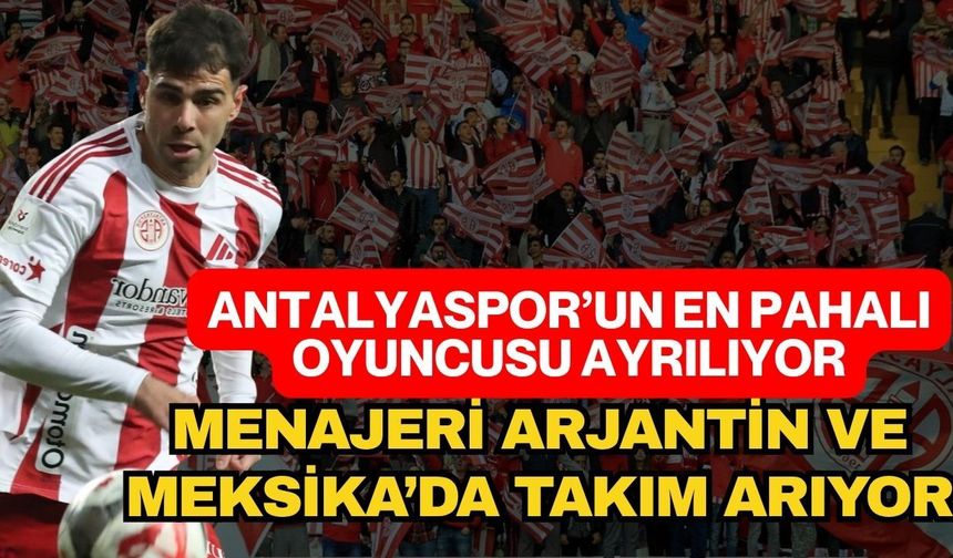 Antalyaspor’un en pahalı oyuncusu ayrılıyor! Menajeri Arjantin ve Meksika’da takım arıyor