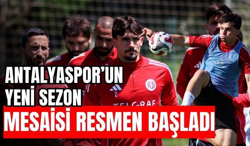 Antalyaspor’un yeni sezon mesaisi resmen başladı