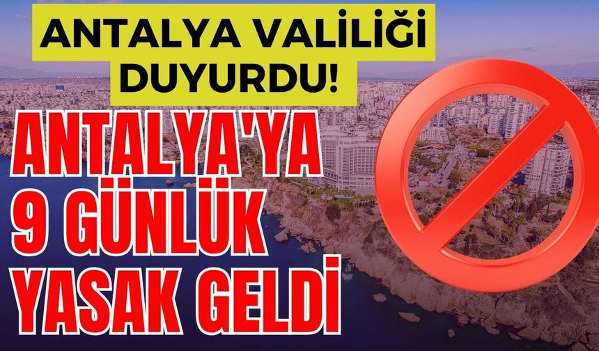 Antalya Valiliği duyurdu! Antalya'ya 9 günlük yasak geldi