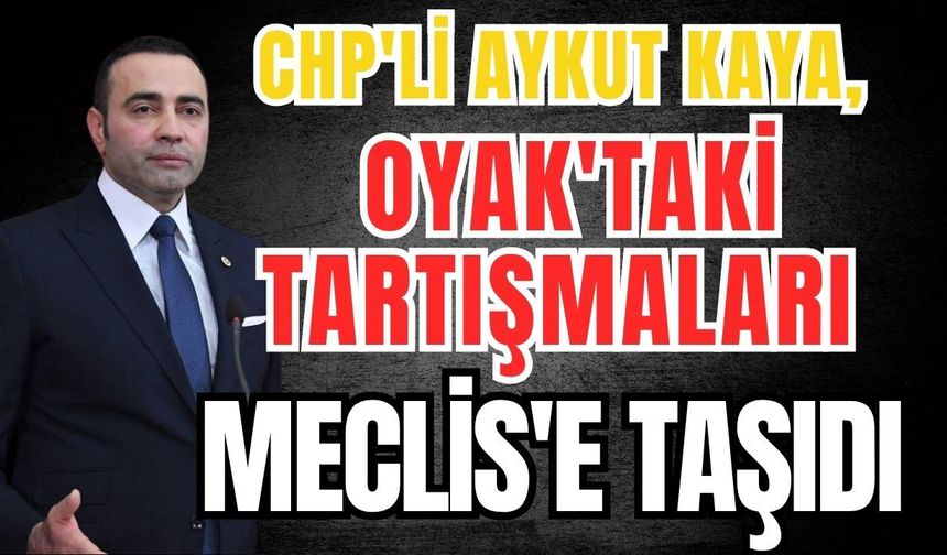 CHP'li Aykut Kaya, OYAK'taki tartışmaları Meclis'e taşıdı