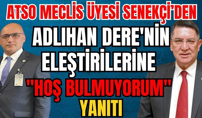 ATSO Meclis Üyesi Senekçi’den Adlıhan Dere'nin eleştirilerine "Hoş bulmuyorum" yanıtı