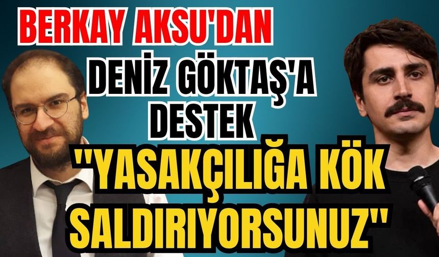 Berkay Aksu'dan Deniz Göktaş'a net destek: "Yasakçılığa kök saldırıyorsunuz"