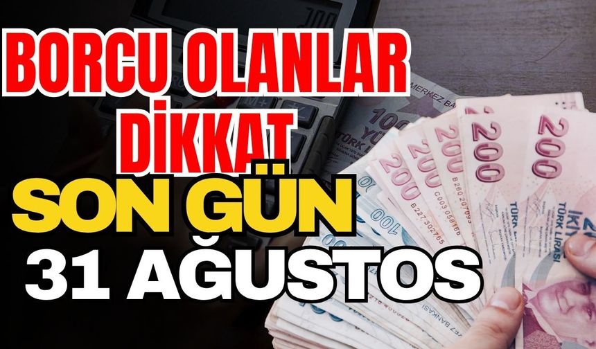 Borcu olanlar dikkat! Son gün 31 Ağustos